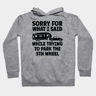 Sorry for what I said while trying to park the 5th wheel Hoodie